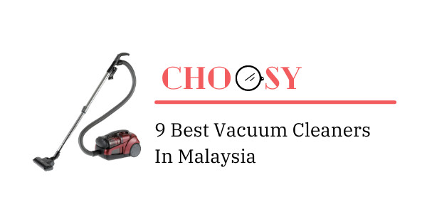 9 Best Vacuum Cleaners in Malaysia 2021